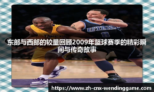 东部与西部的较量回顾2009年篮球赛季的精彩瞬间与传奇故事
